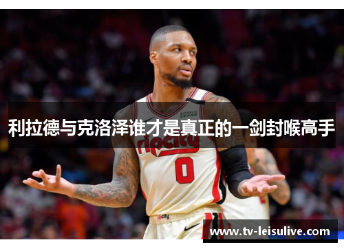 利拉德与克洛泽谁才是真正的一剑封喉高手